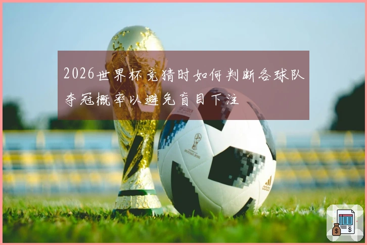 2026世界杯竞猜时如何判断各球队夺冠概率以避免盲目下注