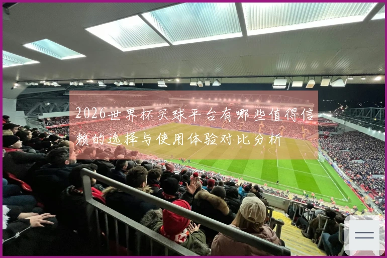2026世界杯买球平台有哪些值得信赖的选择与使用体验对比分析
